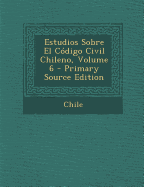 Estudios Sobre El Codigo Civil Chileno, Volume 6