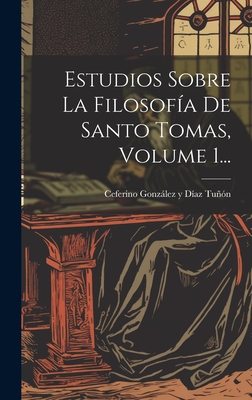 Estudios Sobre La Filosofa De Santo Tomas, Volume 1... - Ceferino Gonzlez Y Daz Tun (Creator)