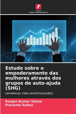 Estudo sobre o empoderamento das mulheres atraves dos grupos de auto-ajuda (SHG) - Sahoo, Ranjan Kumar, and Sahoo, Prasanta