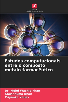 Estudos computacionais entre o composto metalo-farmac?utico - Washid Khan, Mohd, Dr., and Khan, Khushnuma, and Yadav, Priyanka