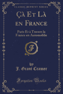 ?? Et L? En France: Paris Et ? Travers La France En Automoblie (Classic Reprint)