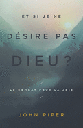 Et si je ne d?sire pas Dieu ?: Le combat pour la joie