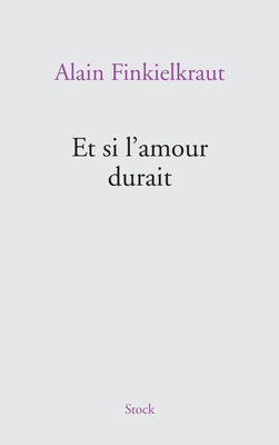 ET SI L'Amour Durait - Finkielkraut, Alain, Professor