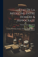 Etat de La Medecine Entre Homere & Hippocrate: Anatomie, Physiologie, Pathologie, Medecine Militaire, Historie Des Ecoles Medicales