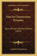 Etat De L'Instruction Primaire: Dans L'Ancien Diocese D'Autun (1878)
