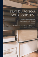 Etat Du Poitou Sous Louis XIV.: Rapport Au Roi Et Memoire Sur Le Clerge, La Noblesse, La Justice Et Les Finances