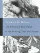 Etched on the Memory: The Presence of Rembrandt in the Prints of Goya and Picasso - Rose-De Viejo, Isadora, and Museum Het Rembrandthuis, and Cohen, Janie