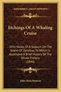 Etchings Of A Whaling Cruise: With Notes Of A Sojourn On The Island Of Zanzibar, To Which Is Appended A Brief History Of The Whale Fishery (1846)