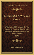 Etchings Of A Whaling Cruise: With Notes Of A Sojourn On The Island Of Zanzibar. To Which Is Appended A Brief History Of The Whale Fishery