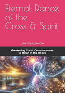 Eternal Dance of the Cross & Spirit: Awakening Christ Consciousness to Reign in the AI New Era