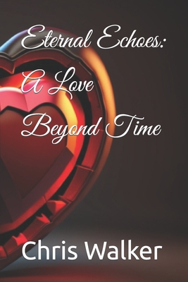 Eternal Echoes: A Love Beyond Time - Walker, Chris