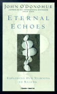 Eternal Echoes: Exploring Our Yearning to Belong - O'Donohue, John, PH.D.