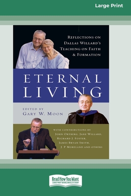 Eternal Living: Reflections on Dallas Willard's Teaching on Faith and Formation (16pt Large Print Format) - Moon, Gary W