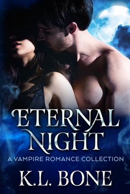 Eternal Night: A Vampire Romance Collection - Shaner, Tara (Editor), and Cameron, Skyla Dawn (Editor), and Bone, K L