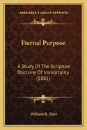 Eternal Purpose: A Study Of The Scripture Doctrine Of Immortality (1881)