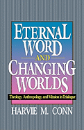 Eternal Word and Changing Worlds: Theology, Anthropology, and Mission in Trialogue - Conn, Harvie M