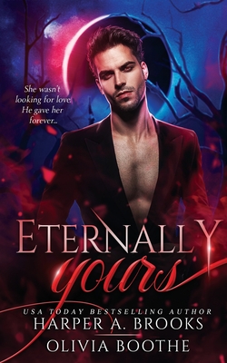 Eternally Yours: A Vampire Paranormal Romance - Boothe, Olivia, and Brooks, Harper a