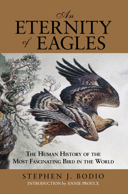 Eternity of Eagles: The Human History of the Most Fascinating Bird in the World - Bodio, Stephen J