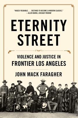 Eternity Street: Violence and Justice in Frontier Los Angeles - Faragher, John Mack, Professor