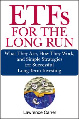 Etfs for the Long Run: What They Are, How They Work, and Simple Strategies for Successful Long-Term Investing - Carrel, Lawrence