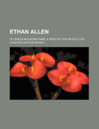 Ethan Allen: Of Green Mountain Fame, a Hero of the Revolution