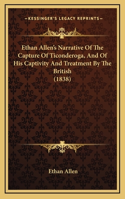 Ethan Allen's Narrative of the Capture of Ticonderoga, and of His Captivity and Treatment by the British (1838) - Allen, Ethan