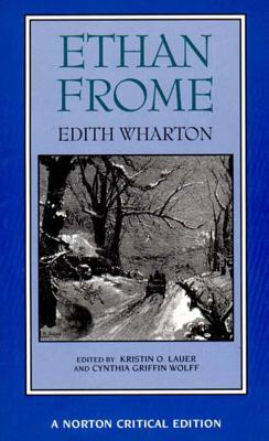 Ethan Frome: A Norton Critical Edition - Wharton, Edith, and Lauer, Kristin O (Editor), and Wolff, Cynthia Griffin (Editor)