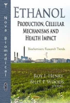 Ethanol: Production, Cellular Mechanisms & Health Impact - Henry, Roy I (Editor), and Woods, Billy P (Editor)