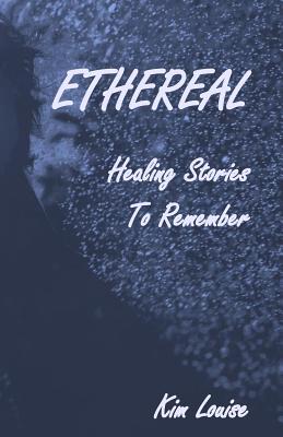 Ethereal: Healing Stories to Remember - Brownback, Connie (Foreword by), and Louise, Kim