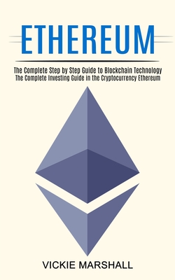 Ethereum: The Complete Investing Guide in the Cryptocurrency Ethereum (The Complete Step by Step Guide to Blockchain Technology) - Marshall, Vickie