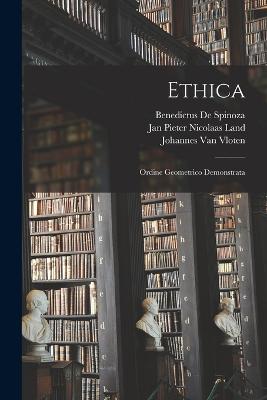 Ethica: Ordine Geometrico Demonstrata - De Spinoza, Benedictus, and Land, Jan Pieter Nicolaas, and Van Vloten, Johannes