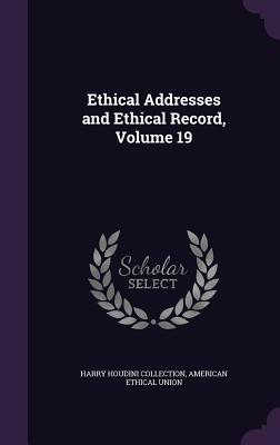 Ethical Addresses and Ethical Record, Volume 19 - Collection, Harry Houdini, and Union, American Ethical