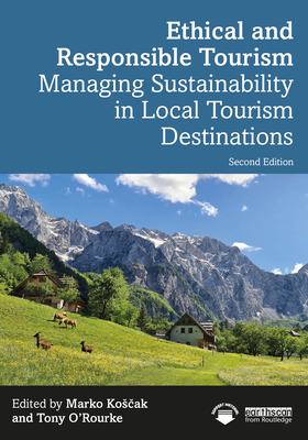 Ethical and Responsible Tourism: Managing Sustainability in Local Tourism Destinations - Kos ak, Marko (Editor), and O'Rourke, Tony (Editor)