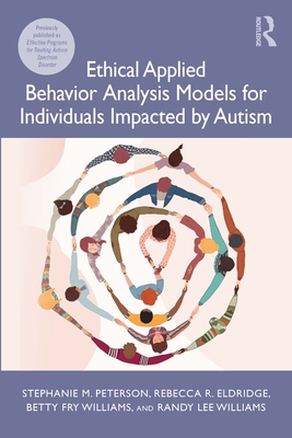 Ethical Applied Behavior Analysis Models for Individuals Impacted by Autism - Peterson, Stephanie, and Eldridge, Rebecca, and Williams, Betty Fry