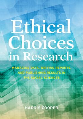 Ethical Choices in Research: Managing Data, Writing Reports, and Publishing Results in the Social Sciences - Cooper, Harris