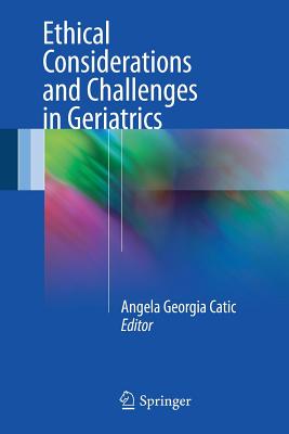 Ethical Considerations and Challenges in Geriatrics - Catic, Angela Georgia (Editor)