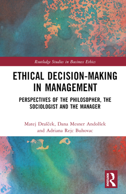 Ethical Decision-Making in Management: Perspectives of the Philosopher, the Sociologist and the Manager - Dras ek, Matej, and Mesner Andolsek, Dana, and Buhovac, Adriana Rejc