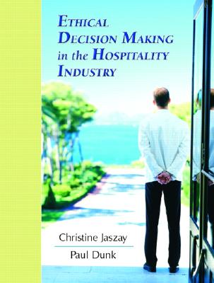 Ethical Decision-Making in the Hospitality Industry - Jaszay, Christine, PH.D, and Dunk, Paul