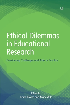 Ethical Dilemmas in Education: Considering Challenges and Risks in Practice - Brown, Carol, and Brewer, Gayle, and Wild, Mary