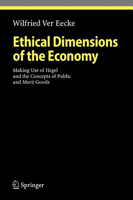 Ethical Dimensions of the Economy: Making Use of Hegel and the Concepts of Public and Merit Goods - Ver Eecke, Wilfried