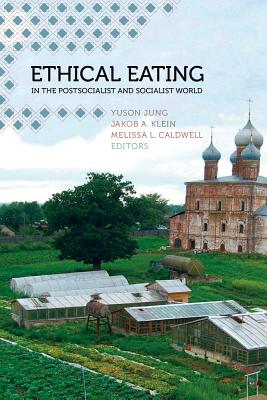 Ethical Eating in the Postsocialist and Socialist World - Jung, Yuson (Editor), and Klein, Jakob A (Editor), and Caldwell, Melissa L (Editor)