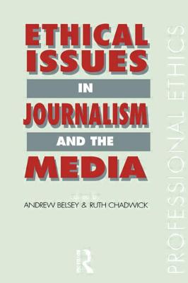 Ethical Issues in Journalism and the Media - Belsey, Andrew (Editor), and Chadwick, Ruth (Editor)