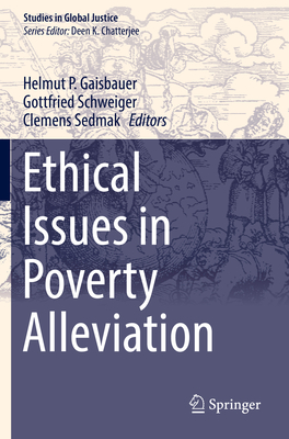 Ethical Issues in Poverty Alleviation - Gaisbauer, Helmut P (Editor), and Schweiger, Gottfried (Editor), and Sedmak, Clemens (Editor)