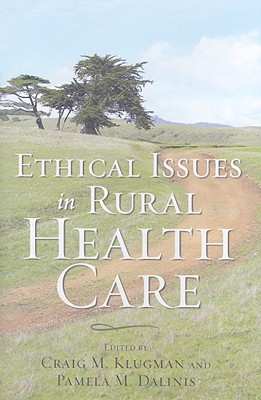 Ethical Issues in Rural Health Care - Klugman, Craig M, Dr. (Editor), and Dalinis, Pamela M, Ms. (Editor)