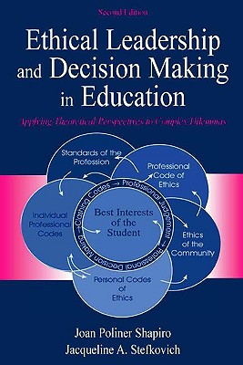 Ethical Leadership and Decision Making in Education: Applying Theoretical Perspectives to Complex Dilemmas, Third Edition - Shapiro, Joan Poliner, and Stefkovich, Jacqueline A