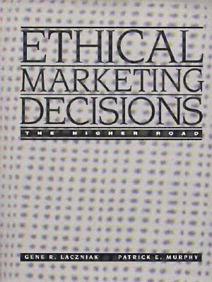 Ethical Marketing Decisions: The Higher Road - Murphy, Patick E, and Laczniak, Gene R, and Murphy, Patrick E