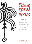 Ethical Porn for Dicks: A Man's Guide to Responsible Viewing Pleasure