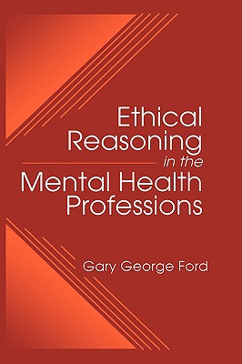 Ethical Reasoning in the Mental Health Professions - Ford, Gary G