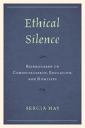 Ethical Silence: Kierkegaard on Communication, Education, and Humility
