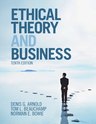 Ethical Theory and Business - Arnold, Denis G., and Beauchamp, Tom L., and Bowie, Norman E.